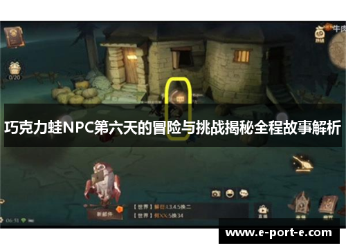 巧克力蛙NPC第六天的冒险与挑战揭秘全程故事解析 巧克力蛙NPC第六天的冒险与挑战揭秘全程故事解析